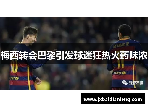 梅西转会巴黎引发球迷狂热火药味浓